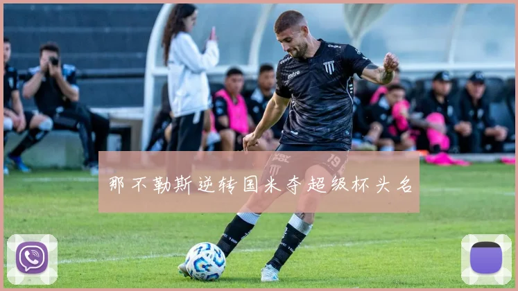 那不勒斯逆转国米夺超级杯头名