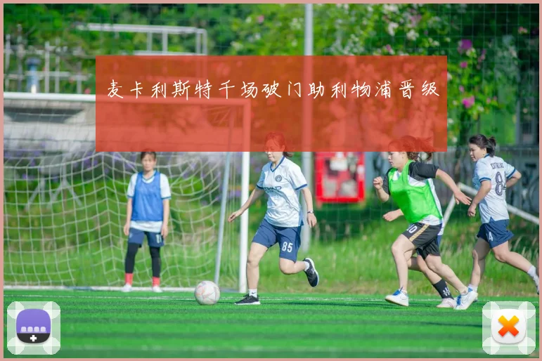 【赢博·(中国区)官方网站】麦卡利斯特千场破门助利物浦晋级