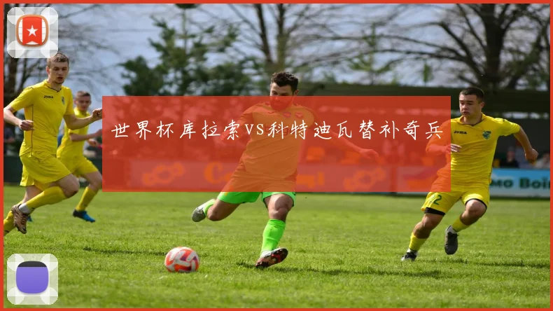 世界杯库拉索vs科特迪瓦替补奇兵