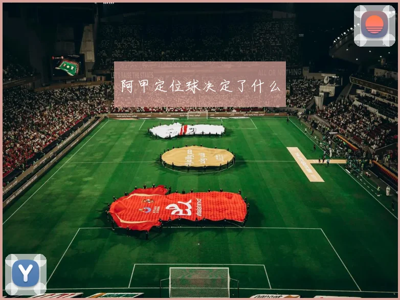 阿甲定位球决定了什么