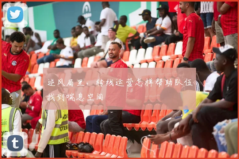 逆风局里,转线运营怎样帮助队伍找到喘息空间