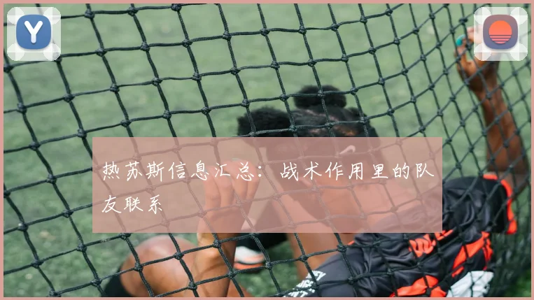 热苏斯信息汇总：战术作用里的队友联系